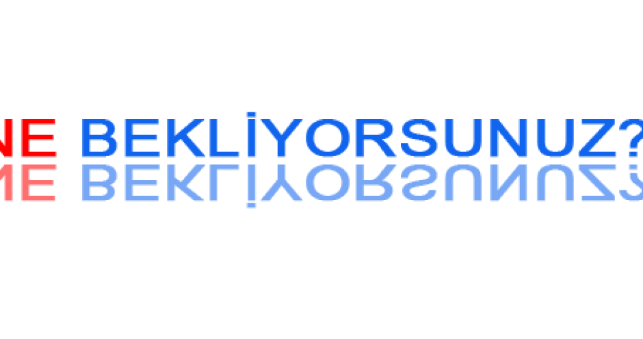 Ne bekliyorsunuz?